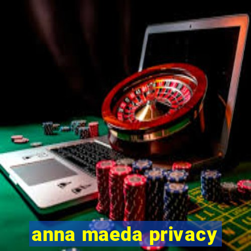 anna maeda privacy